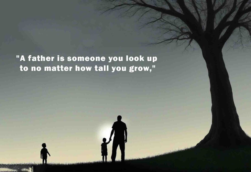 A father is someone you look up to no matter how tall you grow