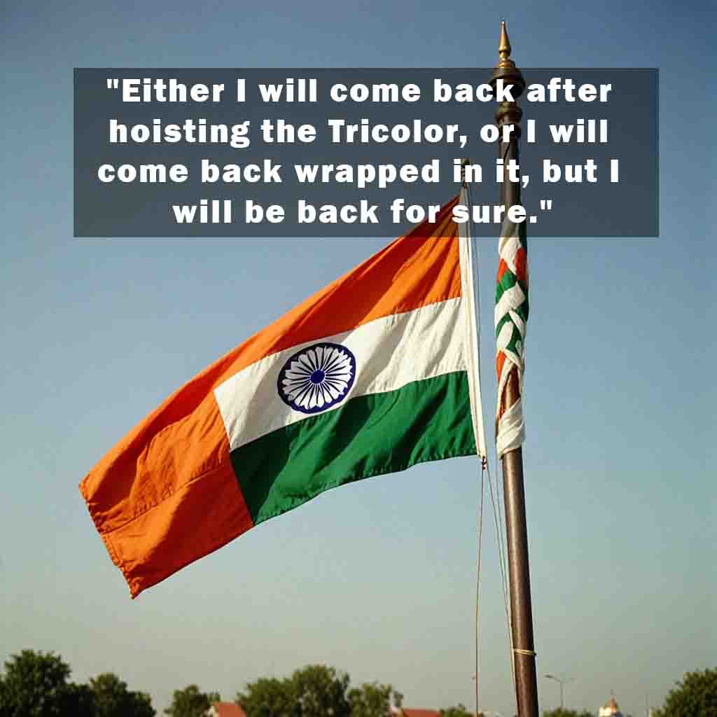 Either I will come back after hoisting the Tricolor or I will come back wrapped in it but I will be back for sure