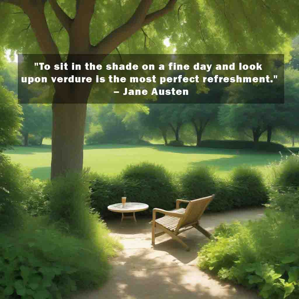 To sit in the shade on a fine day and look upon verdure is the most perfect refreshment