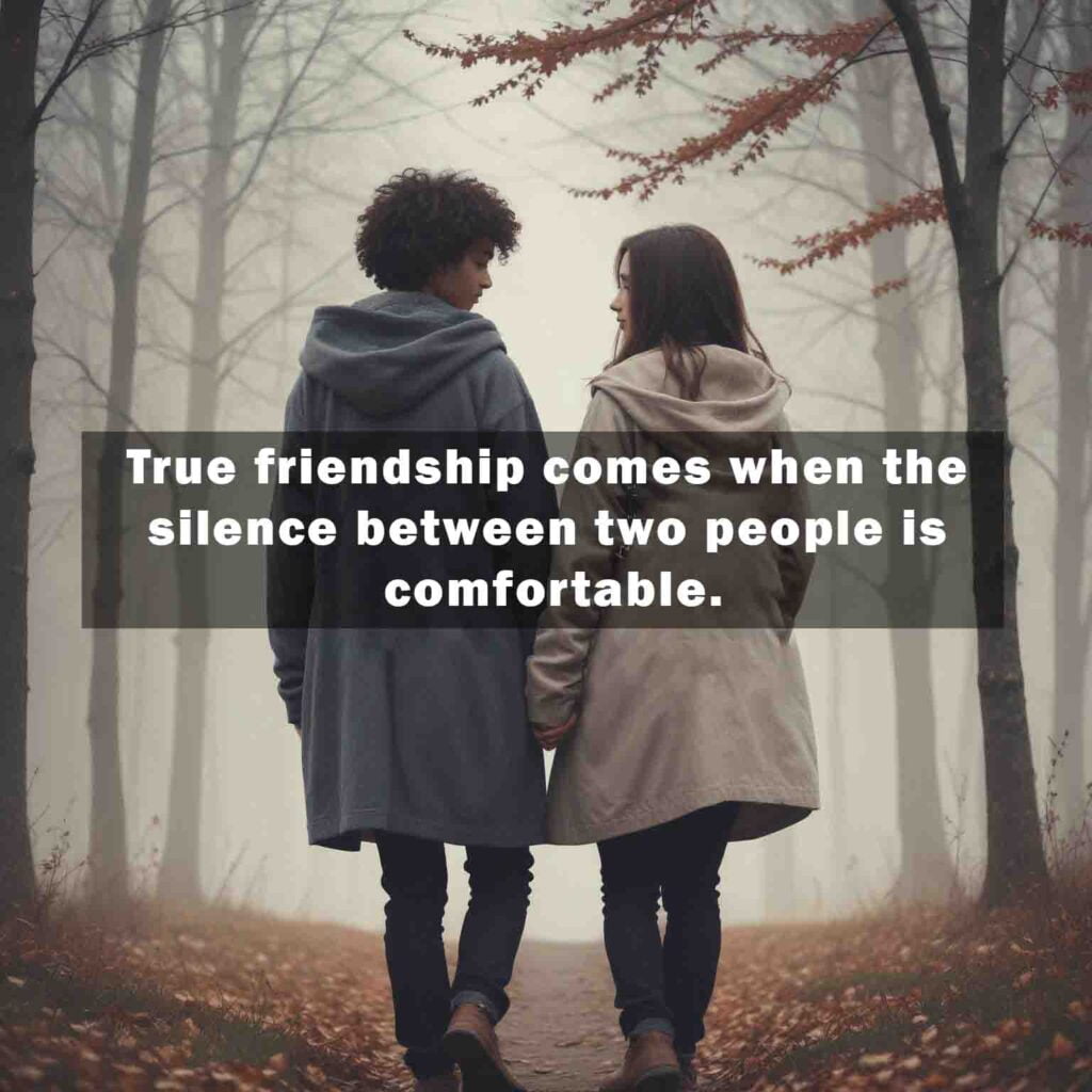 True friendship comes when the silence between two people is comfortable